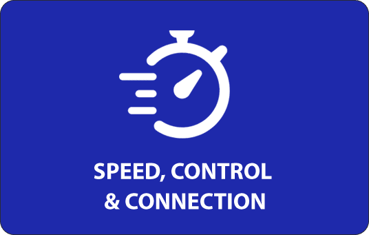 SPEED, CONTROL & CONNECTION